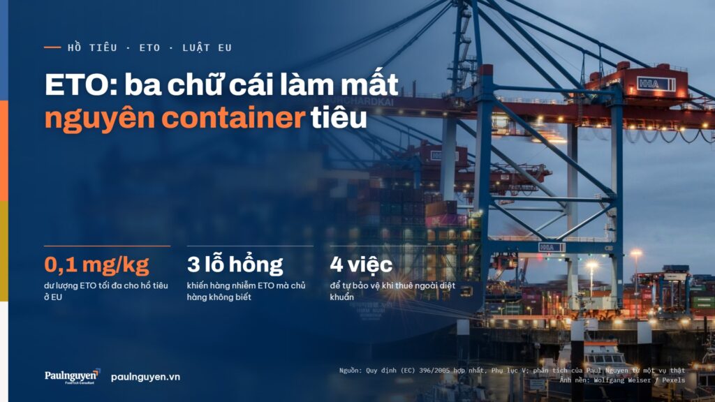 ETO: ba chữ cái làm mất nguyên container tiêu. 0,1 mg/kg dư lượng ETO tối đa cho hồ tiêu ở EU; 3 lỗ hổng khiến hàng nhiễm ETO mà chủ hàng không biết; 4 việc để tự bảo vệ khi thuê ngoài diệt khuẩn