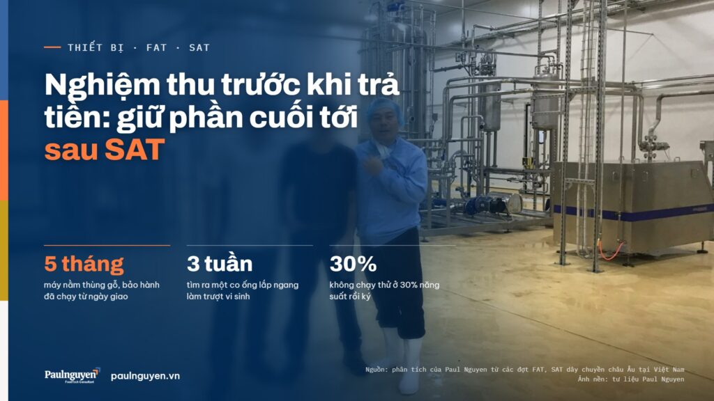 Nghiệm thu trước khi trả tiền: giữ phần cuối tới sau SAT. 5 tháng máy nằm thùng gỗ, bảo hành đã chạy từ ngày giao; 3 tuần tìm ra một co ống lắp ngang làm trượt vi sinh; 30% không chạy thử ở 30% năng suất rồi ký